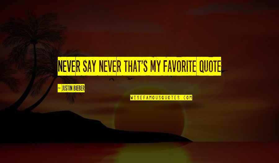 Just Say It Quote Quotes By Justin Bieber: Never say never that's my favorite quote Just Say It Quote Quotes By Justin Bieber: Never say never that's my favorite quote