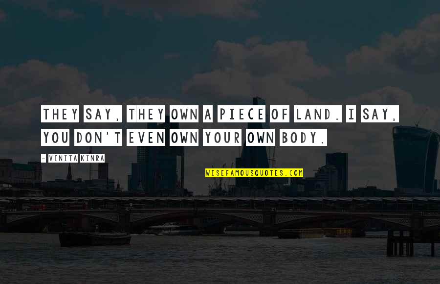 Just Say It Quote Quotes By Vinita Kinra: They say, they own a piece of land.