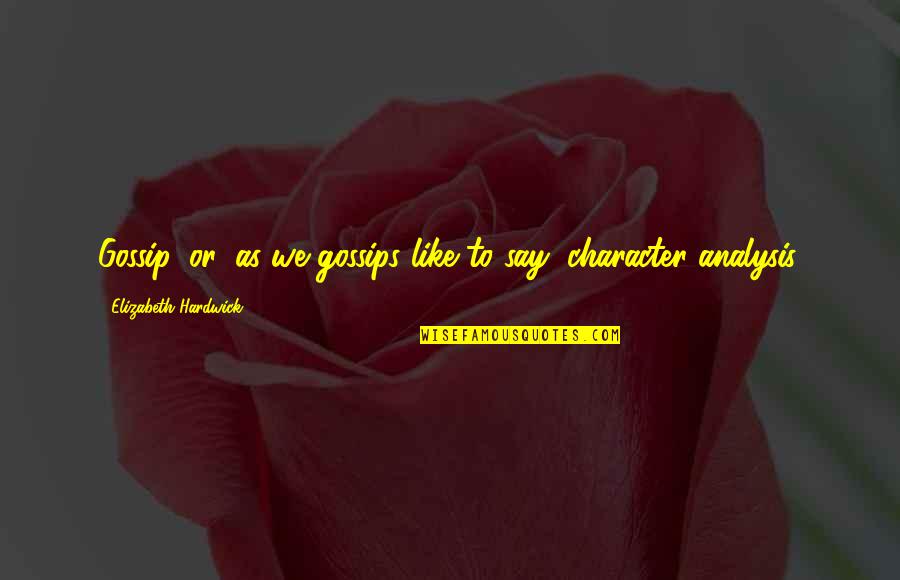 Just Say No To Gossip Quotes By Elizabeth Hardwick: Gossip, or, as we gossips like to say, Just Say No To Gossip Quotes By Elizabeth Hardwick: Gossip, or, as we gossips like to say,