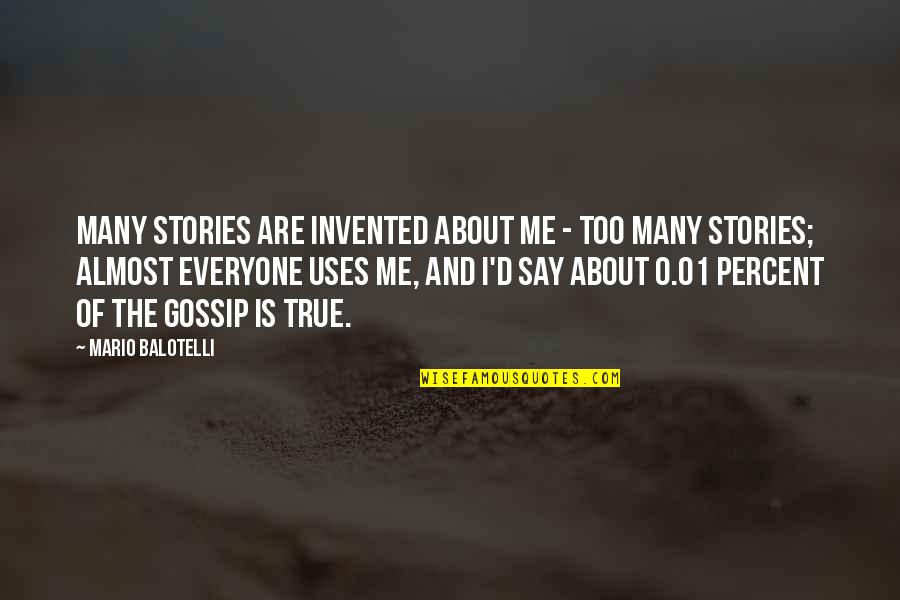 Just Say No To Gossip Quotes By Mario Balotelli: Many stories are invented about me - too Just Say No To Gossip Quotes By Mario Balotelli: Many stories are invented about me - too