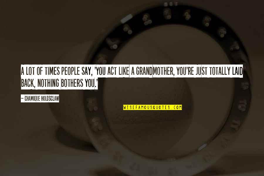 Just Say Nothing Quotes By Chamique Holdsclaw: A lot of times people say, 'You act Just Say Nothing Quotes By Chamique Holdsclaw: A lot of times people say, 'You act