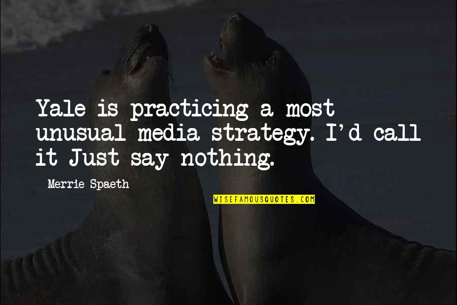 Just Say Nothing Quotes By Merrie Spaeth: Yale is practicing a most unusual media strategy.