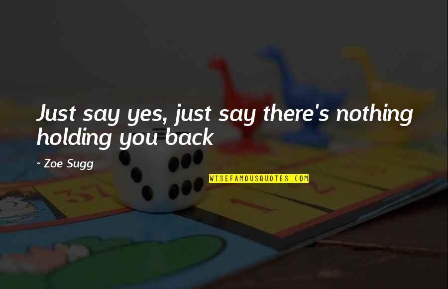Just Say Nothing Quotes By Zoe Sugg: Just say yes, just say there's nothing holding