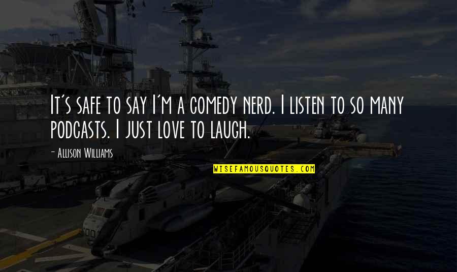 Just Say So Quotes By Allison Williams: It's safe to say I'm a comedy nerd. Just Say So Quotes By Allison Williams: It's safe to say I'm a comedy nerd.