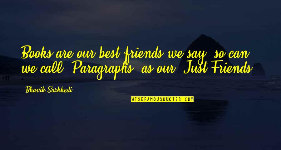 Just Say So Quotes By Bhavik Sarkhedi: Books are our best friends we say, so Just Say So Quotes By Bhavik Sarkhedi: Books are our best friends we say, so