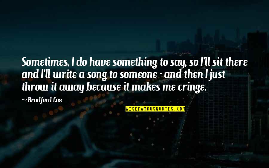 Just Say So Quotes By Bradford Cox: Sometimes, I do have something to say, so Just Say So Quotes By Bradford Cox: Sometimes, I do have something to say, so