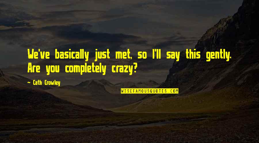 Just Say So Quotes By Cath Crowley: We've basically just met, so I'll say this