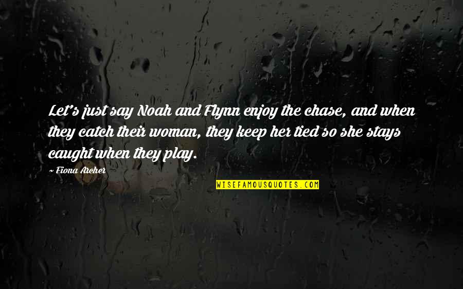 Just Say So Quotes By Fiona Archer: Let's just say Noah and Flynn enjoy the Just Say So Quotes By Fiona Archer: Let's just say Noah and Flynn enjoy the