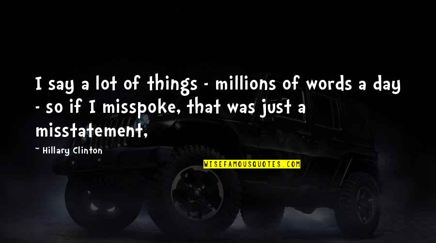 Just Say So Quotes By Hillary Clinton: I say a lot of things - millions Just Say So Quotes By Hillary Clinton: I say a lot of things - millions