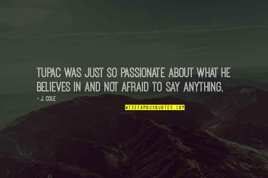 Just Say So Quotes By J. Cole: Tupac was just so passionate about what he