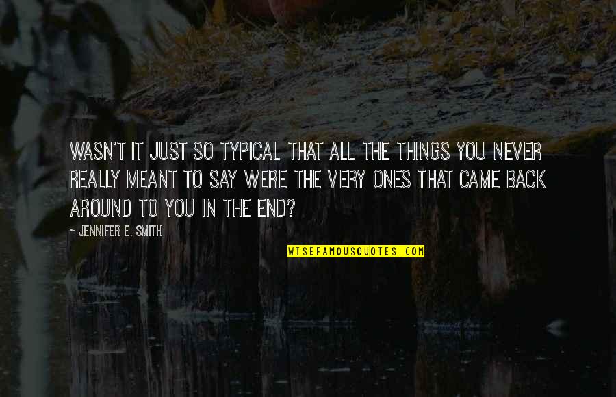 Just Say So Quotes By Jennifer E. Smith: Wasn't it just so typical that all the Just Say So Quotes By Jennifer E. Smith: Wasn't it just so typical that all the