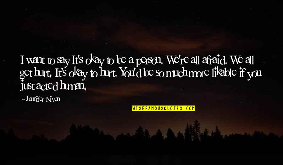 Just Say So Quotes By Jennifer Niven: I want to say It's okay to be Just Say So Quotes By Jennifer Niven: I want to say It's okay to be