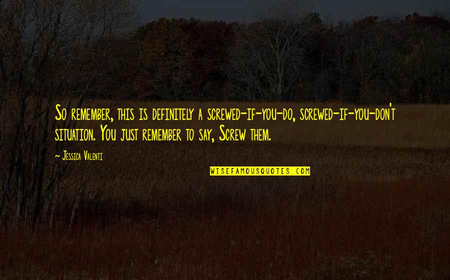 Just Say So Quotes By Jessica Valenti: So remember, this is definitely a screwed-if-you-do, screwed-if-you-don't Just Say So Quotes By Jessica Valenti: So remember, this is definitely a screwed-if-you-do, screwed-if-you-don't