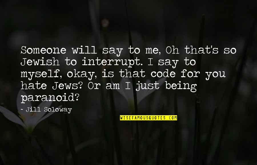 Just Say So Quotes By Jill Soloway: Someone will say to me, Oh that's so Just Say So Quotes By Jill Soloway: Someone will say to me, Oh that's so