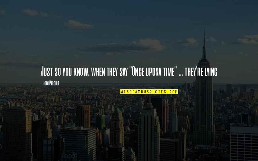 Just Say So Quotes By Jodi Picoult: Just so you know, when they say "Once