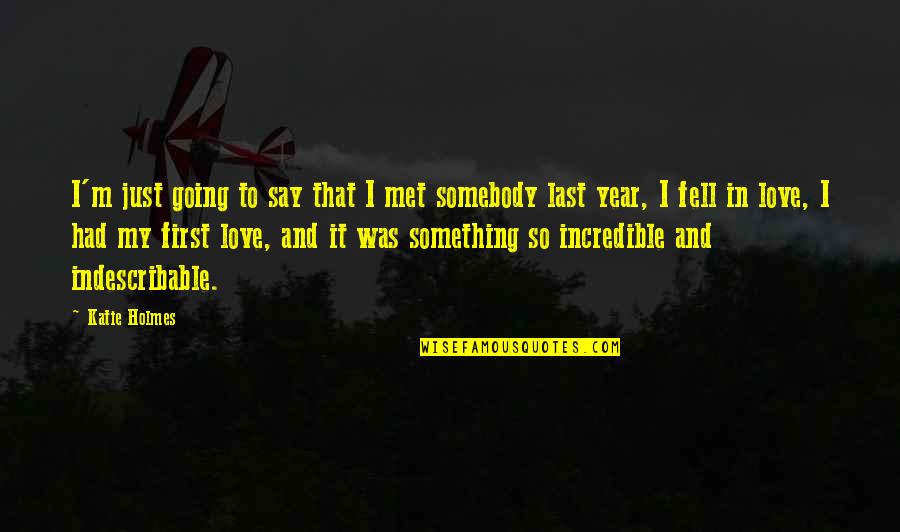 Just Say So Quotes By Katie Holmes: I'm just going to say that I met Just Say So Quotes By Katie Holmes: I'm just going to say that I met
