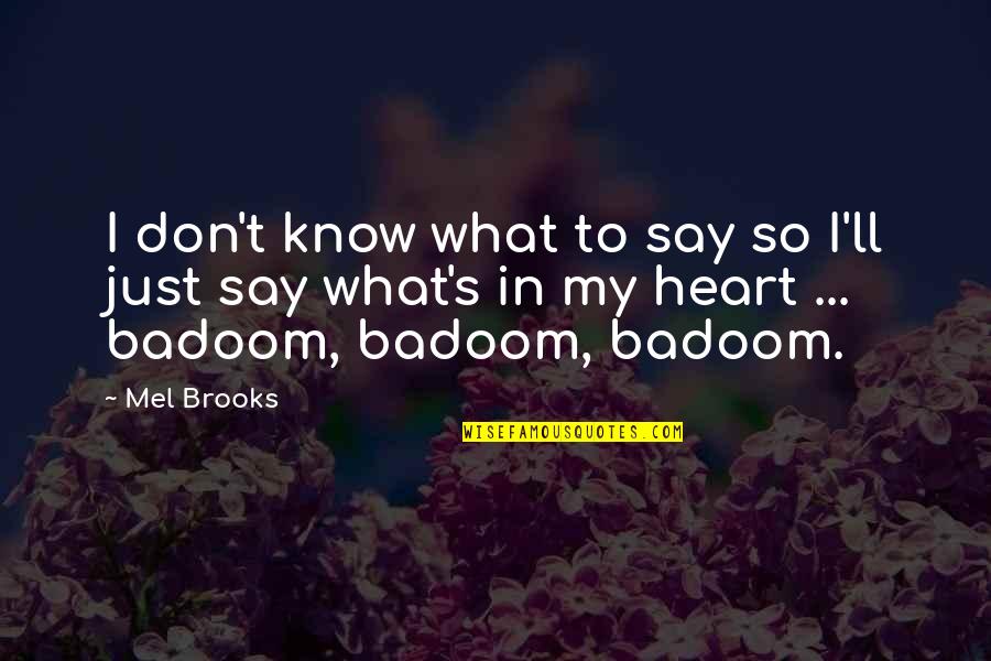 Just Say So Quotes By Mel Brooks: I don't know what to say so I'll Just Say So Quotes By Mel Brooks: I don't know what to say so I'll