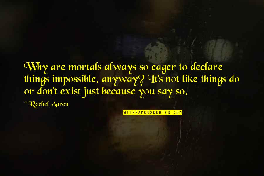 Just Say So Quotes By Rachel Aaron: Why are mortals always so eager to declare Just Say So Quotes By Rachel Aaron: Why are mortals always so eager to declare