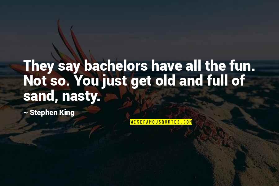 Just Say So Quotes By Stephen King: They say bachelors have all the fun. Not Just Say So Quotes By Stephen King: They say bachelors have all the fun. Not