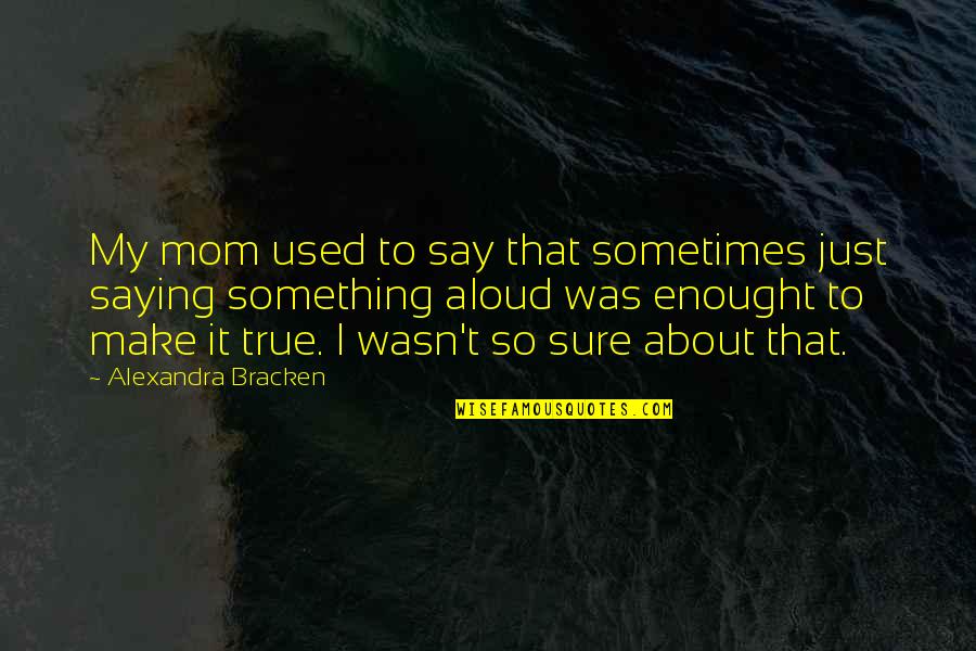 Just Say Something Quotes By Alexandra Bracken: My mom used to say that sometimes just