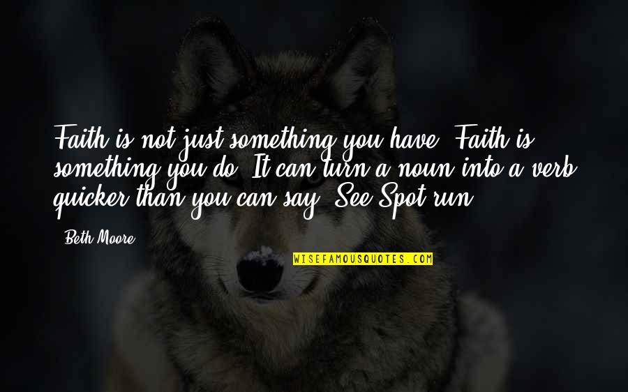 Just Say Something Quotes By Beth Moore: Faith is not just something you have. Faith