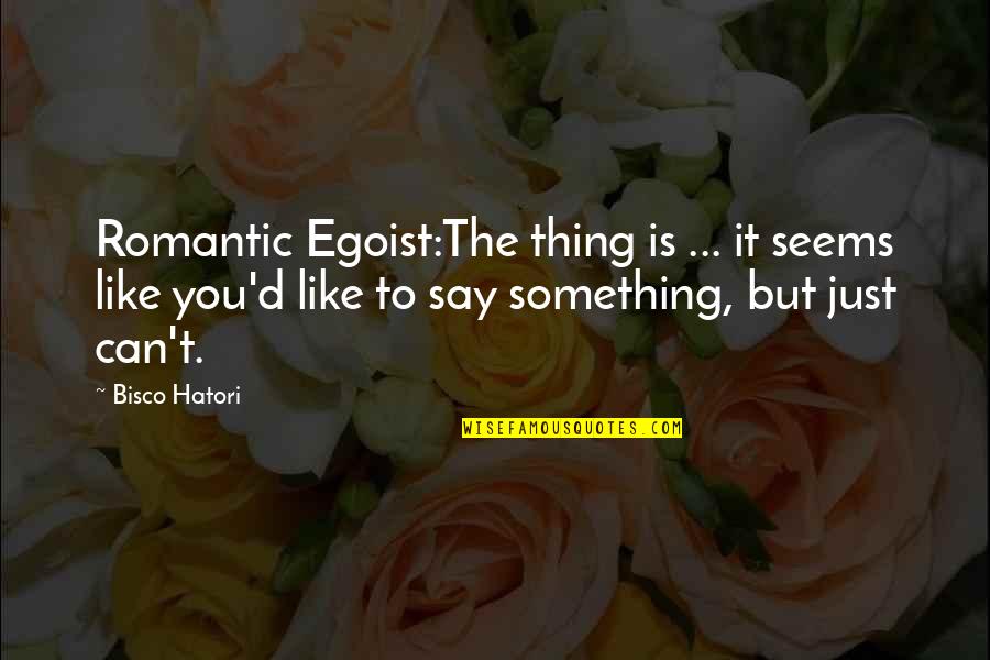 Just Say Something Quotes By Bisco Hatori: Romantic Egoist:The thing is ... it seems like