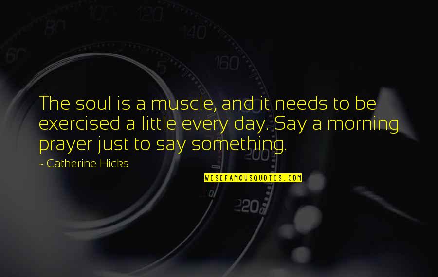 Just Say Something Quotes By Catherine Hicks: The soul is a muscle, and it needs