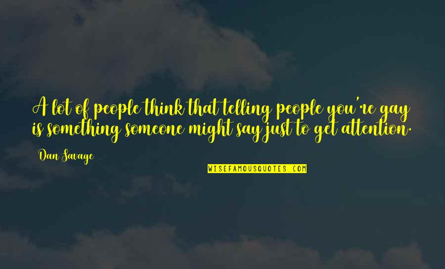 Just Say Something Quotes By Dan Savage: A lot of people think that telling people
