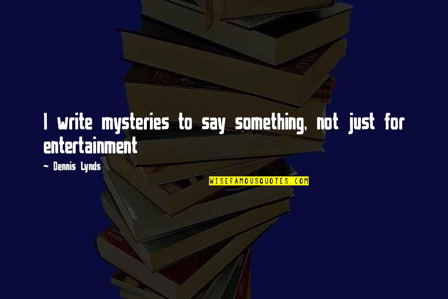 Just Say Something Quotes By Dennis Lynds: I write mysteries to say something, not just
