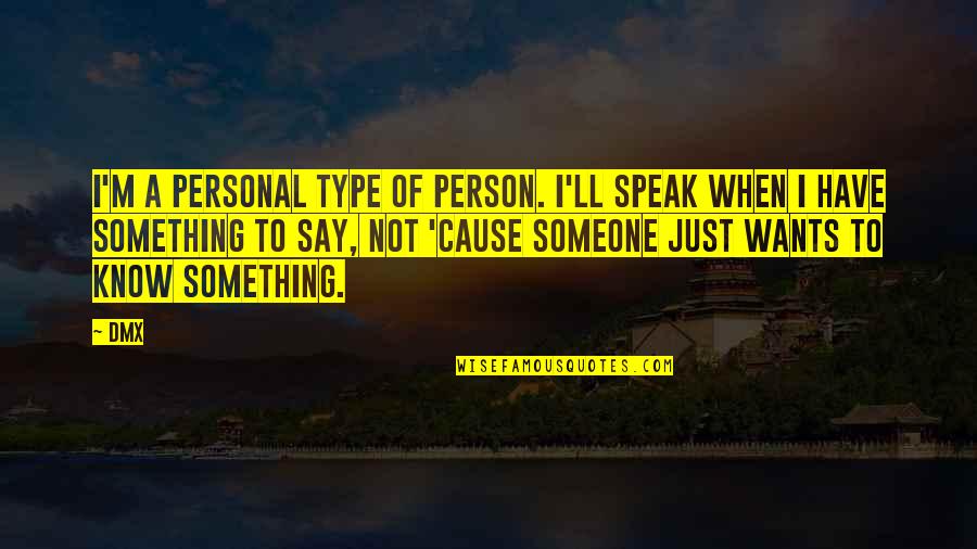 Just Say Something Quotes By DMX: I'm a personal type of person. I'll speak