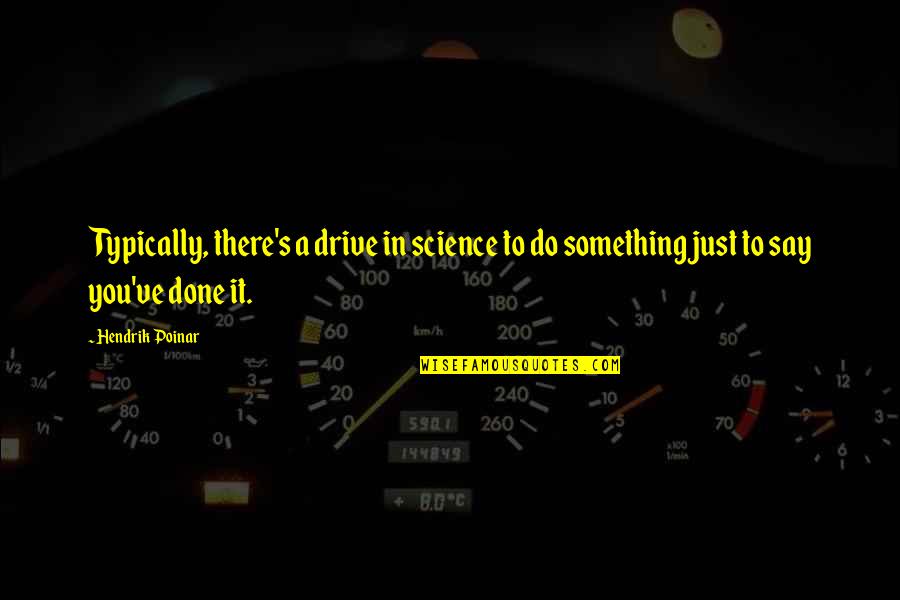 Just Say Something Quotes By Hendrik Poinar: Typically, there's a drive in science to do