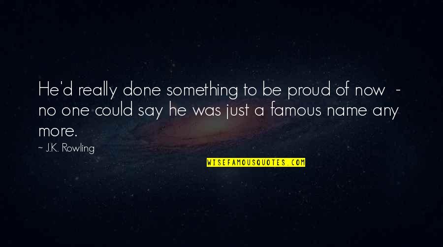 Just Say Something Quotes By J.K. Rowling: He'd really done something to be proud of