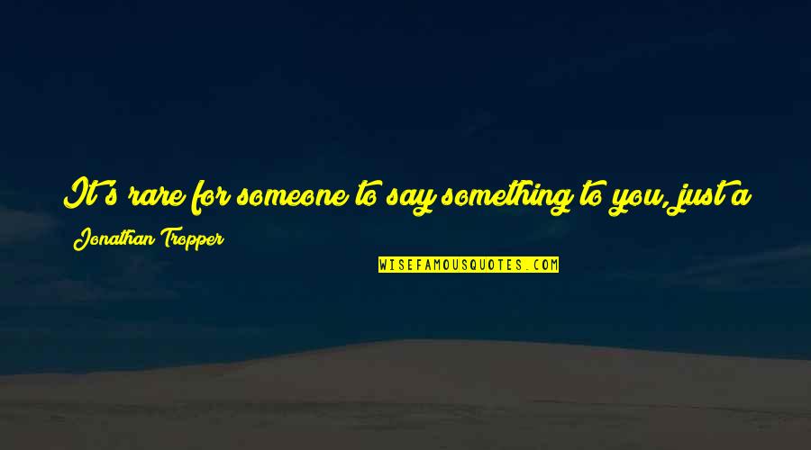 Just Say Something Quotes By Jonathan Tropper: It's rare for someone to say something to