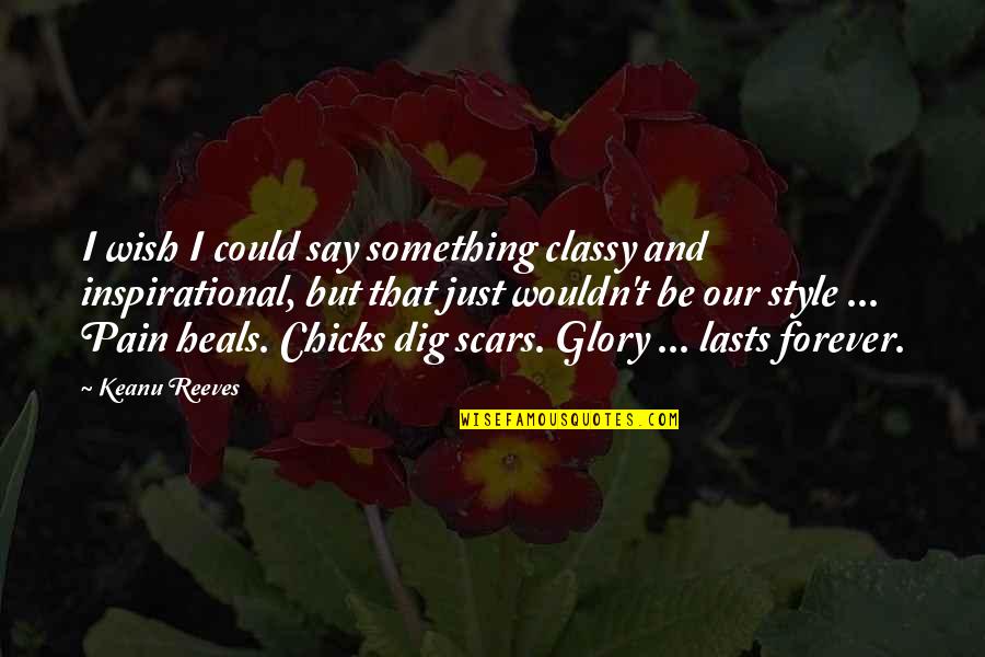 Just Say Something Quotes By Keanu Reeves: I wish I could say something classy and
