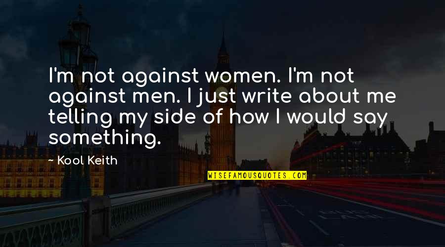 Just Say Something Quotes By Kool Keith: I'm not against women. I'm not against men. Just Say Something Quotes By Kool Keith: I'm not against women. I'm not against men.