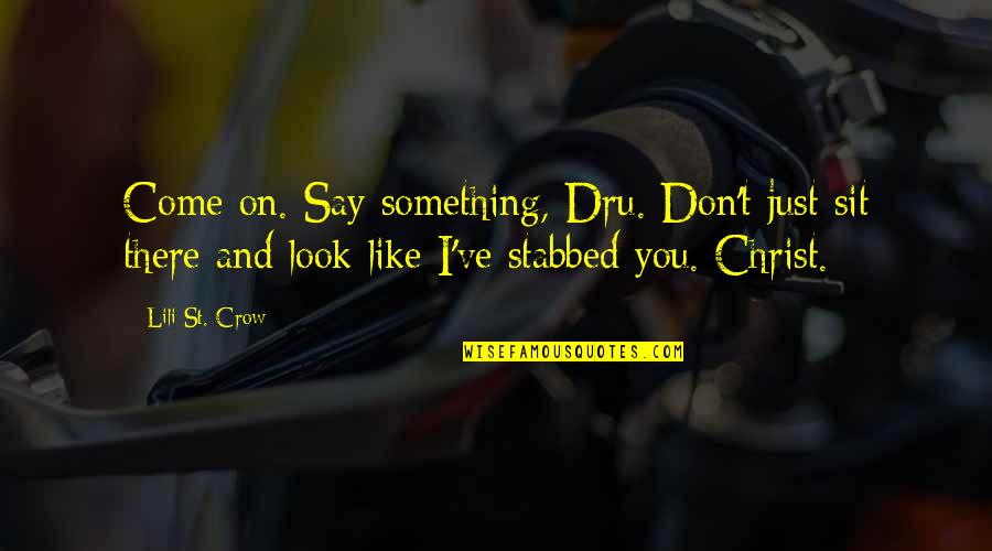 Just Say Something Quotes By Lili St. Crow: Come on. Say something, Dru. Don't just sit