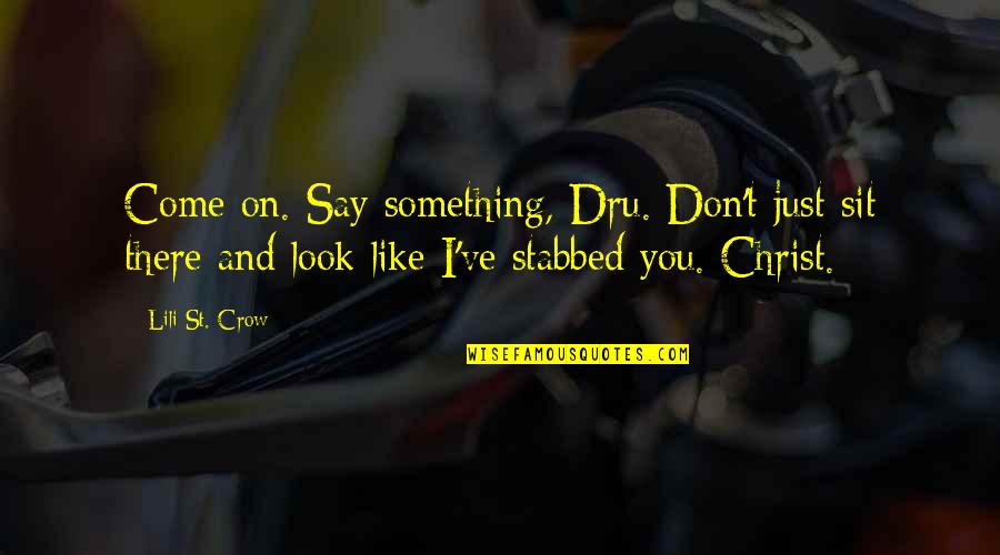 Just Say Something Quotes By Lili St. Crow: Come on. Say something, Dru. Don't just sit Just Say Something Quotes By Lili St. Crow: Come on. Say something, Dru. Don't just sit