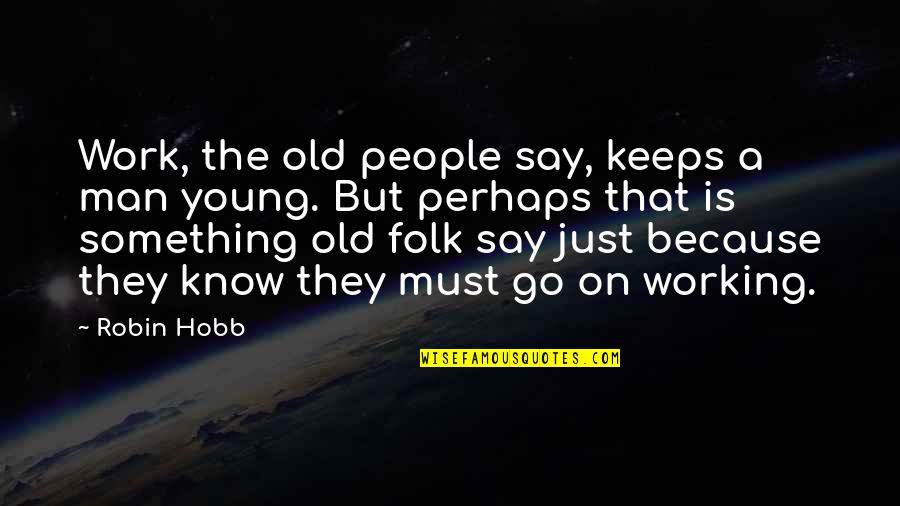 Just Say Something Quotes By Robin Hobb: Work, the old people say, keeps a man