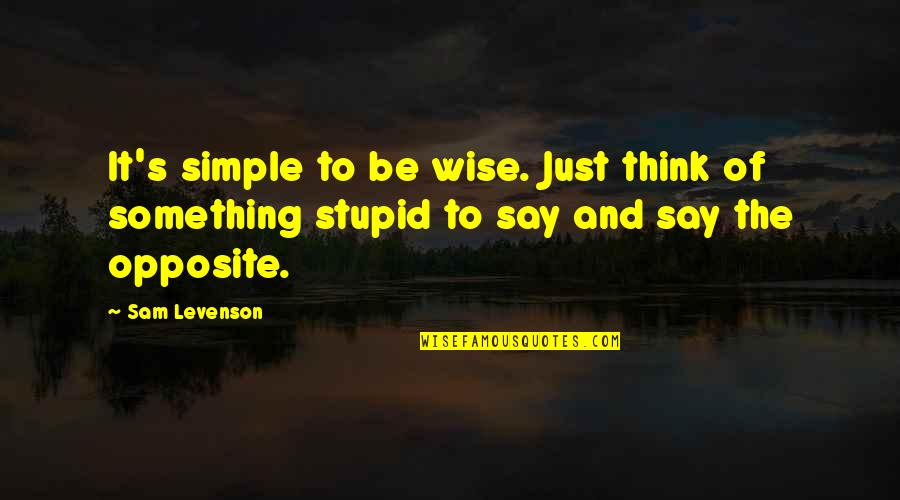 Just Say Something Quotes By Sam Levenson: It's simple to be wise. Just think of