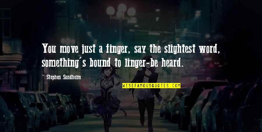 Just Say Something Quotes By Stephen Sondheim: You move just a finger, say the slightest Just Say Something Quotes By Stephen Sondheim: You move just a finger, say the slightest