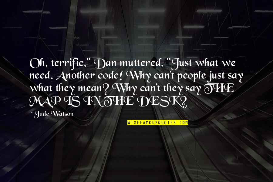 Just Say What You Need To Say Quotes By Jude Watson: Oh, terrific," Dan muttered. "Just what we need.