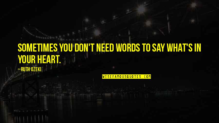 Just Say What You Need To Say Quotes By Ruth Ozeki: Sometimes you don't need words to say what's