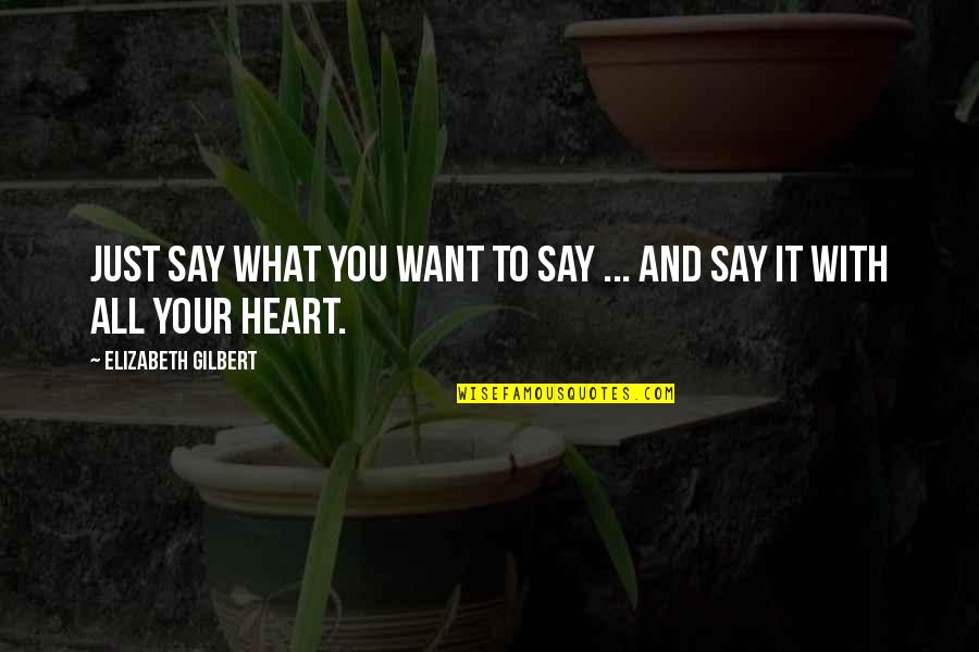 Just Say What You Want Quotes By Elizabeth Gilbert: Just say what you want to say ...