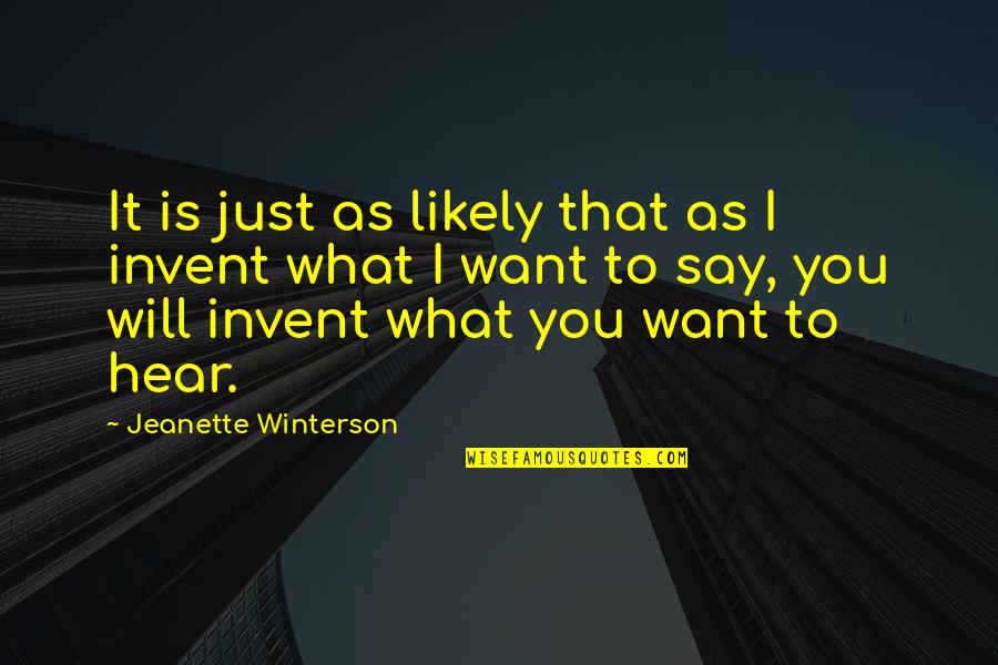 Just Say What You Want Quotes By Jeanette Winterson: It is just as likely that as I