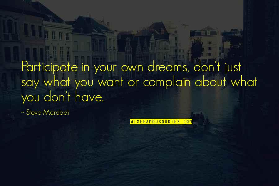 Just Say What You Want Quotes By Steve Maraboli: Participate in your own dreams, don't just say Just Say What You Want Quotes By Steve Maraboli: Participate in your own dreams, don't just say