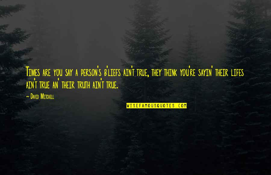 Just Sayin Quotes By David Mitchell: Times are you say a person's b'liefs ain't