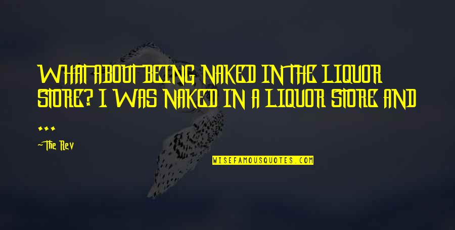 Just Saying Goodnight Quotes By The Rev: WHAT ABOUT BEING NAKED IN THE LIQUOR STORE?