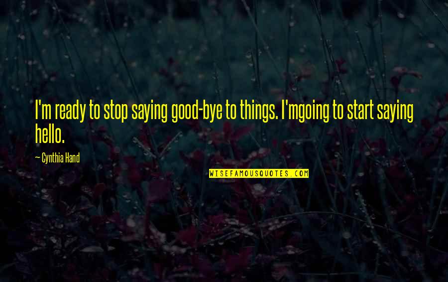 Just Saying Hello Quotes By Cynthia Hand: I'm ready to stop saying good-bye to things.