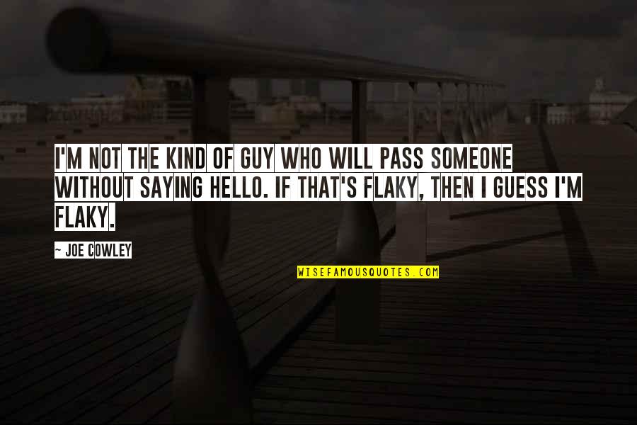 Just Saying Hello Quotes By Joe Cowley: I'm not the kind of guy who will