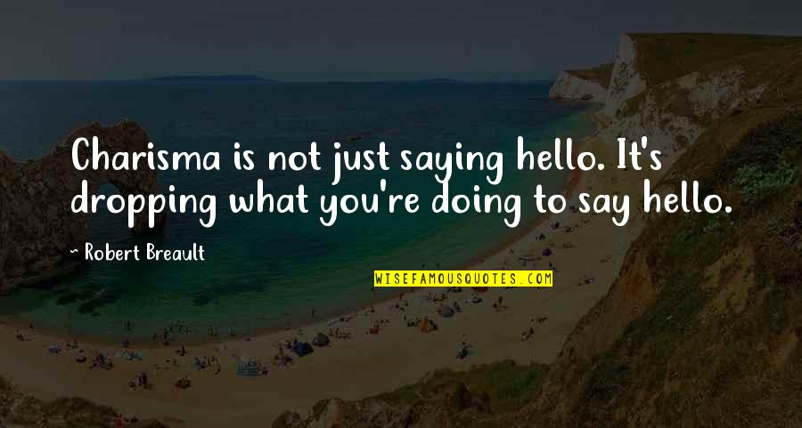Just Saying Hello Quotes By Robert Breault: Charisma is not just saying hello. It's dropping